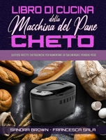 Libro di Cucina della Macchina Del Pane Cheto: Gustose Ricette Chetogeniche Per Aumentare La Tua Energia e Perdere Peso (Keto Bread Machine Cookbook) (Italian Version) 1802974571 Book Cover