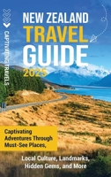 New Zealand Travel Guide: Captivating Adventures Through Must-See Places, Local Culture, Landmarks, Hidden Gems, and More B0F31P5ZGT Book Cover