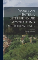 Worte an Bayern, betreffend die Abschaffung der Todesstrafe. 1017276595 Book Cover