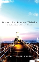 What the Statue Thinks: A Collection of Short Stories 1958531405 Book Cover