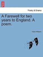 A farewell, for two years, to England. A poem. By Helen Maria Williams. 1241541272 Book Cover