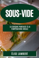 Sous-Vide: La Cuisine Parfaite à la Température Idéale 1835198171 Book Cover