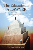 The Education of a Lawyer: Essential Skills and Uncommon Advice for Building a Successful Career 1627227539 Book Cover