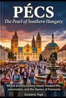 Pécs:: The Pearl of Southern Hungary (In Viaggio per l'Ungheria: Esplorando cultura e bellezza) B0GY529W61 Book Cover