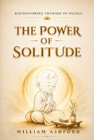 The Power of Solitude: Rediscovering Yourself in Silence B0FNKQ2XBD Book Cover