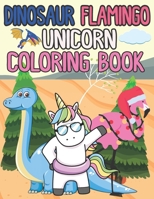 Dinosaur Flamingo Unicorn Coloring Book: The First Coloring Book For Boys & Girls With 20 Dinosaur, 20 Flamingo And 20 Unicorn Pages For Toddlers & Kids To Color B09DMTVF7K Book Cover