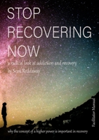 STOP - RECOVERING - NOW Facilitator's Manual: a radical look at addiction and recovery 1471059251 Book Cover