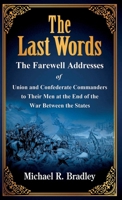 The Last Words: The Farewell Addresses of Union and Confederate Commanders to Their Men at the End of the War Between the States 0985363258 Book Cover