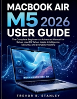 MACBOOK AIR M5 2026 User Guide: The Complete Beginner-to-Advanced Manual for Setup, macOS Tahoe, Apple Intelligence, Security, and Everyday Mastery B0HGXMLQ4H Book Cover