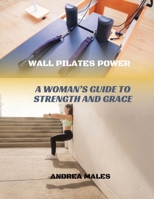 Wall Pilates Power: A Woman's Guide to Strength and Grace B0CV4NSBF4 Book Cover