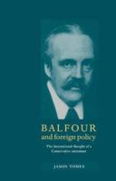 Balfour and Foreign Policy: The International Thought of a Conservative Statesman 0521893704 Book Cover