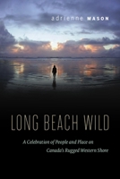 Long Beach Wild: A Celebration of People and Place on Canada's Rugged Western Shore 1553653440 Book Cover
