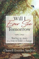 Will I Ever See Tomorrow: Sharing my story in a way to make a change B08NXV52YF Book Cover