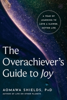 The Overachiever's Guide to Joy: A Year of Learning to Love a Slower, Softer Life 0063459302 Book Cover