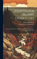 Vancouver Island Despatches: Governor Blanshard to the Secretary of State: 26 December, 1849, to 30th August, 1851 1020173513 Book Cover