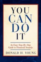 You Can Do It!: An Easy Step-by-Step Guide to Financial Security 0595489796 Book Cover