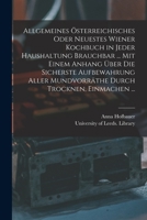 Allgemeines Österreichisches Oder Neuestes Wiener Kochbuch in Jeder Haushaltung Brauchbar ... Mit Einem Anhang Über Die Sicherste Aufbewahrung Aller Mundvorräthe Durch Trocknen, Einmachen ... 1015100864 Book Cover