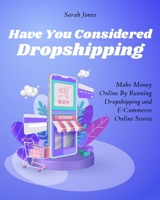 Have You Considered Dropshipping: Make Money Online By Running Dropshipping and ECommerce Online Stores 1803571071 Book Cover