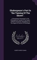 Shakespeare's Part In "the Taming Of The Shrew". A Dissertation Presented To The Philosophical Faculty Of The Kaiser-wilhelms-university, Strassburg, For The Degree Of Doctor Of Philosophy 1346632677 Book Cover