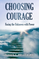 CHOOSING COURAGE: Facing the Unknown with Power B0BW2ZM4HS Book Cover