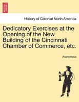 Dedicatory Exercises at the Opening of the New Building of the Cincinnati Chamber of Commerce and Merchants' Exchange: January 29 and 30, 1889 (Classic Reprint) 1175922544 Book Cover