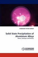 Solid State Precipitation of Aluminium Alloys: Basics, Concepts and Kinetics 384337418X Book Cover