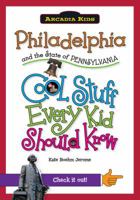 Philadelphia and the State of Pennsylvania:: Cool Stuff Every Kid Should Know 1439600945 Book Cover