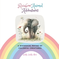 Rainbow Animal Adventures: A Whimsical Rhyme of Colorful Creatures B0BW2KJKTK Book Cover