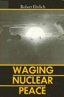 Waging Nuclear Peace: The Technology and Politics of Nuclear Weapons 0873959205 Book Cover