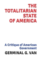 The Totalitarian State of America: A Critique of American Government 1071012908 Book Cover