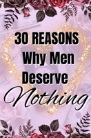 30 Reasons Why Men Deserve Nothing 1990841295 Book Cover