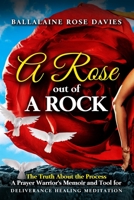A Rose Out of a Rock: The Truth About the Process- A Prayer Warrior's Memoir and Tool for DELIVERANCE HEALING MEDITATION B08Y4FJ7SK Book Cover