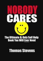 Nobody Cares: The Ultimate & Only Self Help Book You Will Ever Need 0692877576 Book Cover
