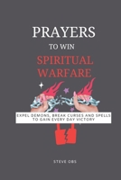 Prayer to win spiritual warfare: Expel demons, break curses and spells to gain every day victory B0CCZXS5MP Book Cover