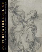 Capturing the Sublime: Italian Drawings of the Renaissance and Baroque 0300179707 Book Cover