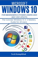 WINDOWS 10 FOR BEGINNERS & POWER USERS 2021 (MAY 2021 UPDATES): The Concise Windows 10 A-Z Mastery Guide for All Users null Book Cover