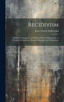Recidivism: Habitual Criminality, And Habitual Petty Delinquency: A Problem In Sociology, Psycho-pathology And Criminology 101971526X Book Cover