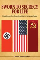 Sworn to Secrecy - For Life: A Young American Spy's Odyssey through War-torn Germany and Russia 1432761188 Book Cover