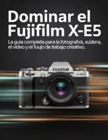 Dominar el Fujifilm X-E5: La guía completa para la fotografía, el vídeo y el flujo de trabajo creativo B0G49MQNGQ Book Cover