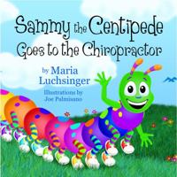 Sammy the Centipede Goes to the Chiropractor 1482310449 Book Cover