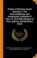 Fishes of western South America. I. The intercordilleran and Amazonian lowlands of Peru. II. The high pampas of Peru, Bolivia, and northern Chile - Primary Source Edition 1017467900 Book Cover