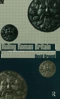 Ruling Roman Britain: Kings, Queens, Governors and Emperors from Julius Caesar to Agricola 0415620147 Book Cover