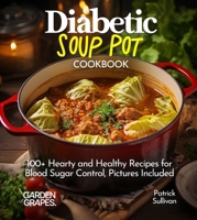 Diabetic Soup Pot Cookbook: 100+ Hearty and Healthy Recipes for Blood Sugar Control, Pictures Included (Diabetes Kitchen) B0FQ335Y7W Book Cover