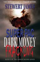 Super Pac Dark Money Fracking: The Redemption of Parker Moore 0988501147 Book Cover