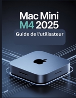 Mac mini M4 2025 Guide de l'utilisateur: Un manuel simplifié étape par étape avec des conseils de dépannage et des paramètres avancés expliqués (French Edition) B0FHGV3CLP Book Cover