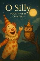 O Silly: Cluster V: Play, Absurdity, and the Joy of Being (O Series) B0FMY1SF71 Book Cover