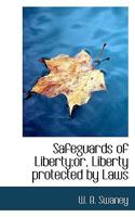 Safeguards of liberty or, Liberty protected by laws 1115407252 Book Cover