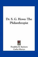 Dr. S. G. Howe: The Philanthropist (Classic Reprint) 0548473447 Book Cover