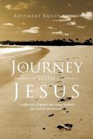 A Journey with Jesus: A Collection of Poems and Songs Inspired by God for the Journey 1477284079 Book Cover
