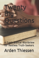 Twenty Big Questions: A Fresh Biblical Worldview for Restless Truth-Seekers 1689772190 Book Cover